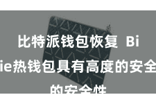 比特派钱包恢复  Bitpie热钱包具有高度的安全性